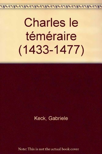 Charles le Téméraire (1433-1477): Splendeurs de la Cour de Bourgogne