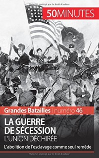 La guerre de Sécession. L'Union déchirée: L’abolition de l’esclavage comme seul remède