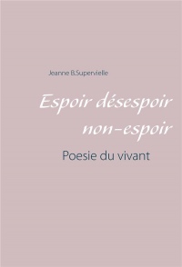 Espoir Désespoir Non-espoir: Poésie du Vivant