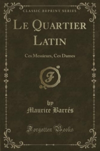 Le Quartier Latin: Ces Messieurs, Ces Dames (Classic Reprint)