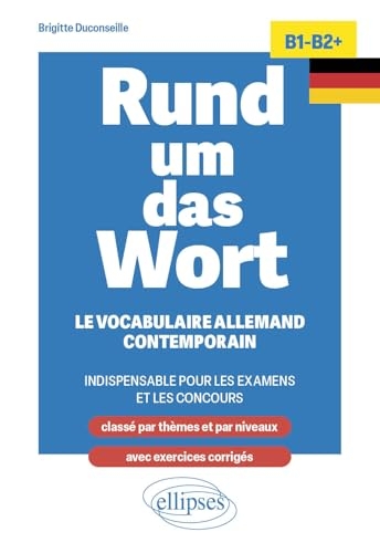 Rund um das Wort B1-B2+: Le vocabulaire allemand contemporain indispensable pour les examens et les concours (classé par thèmes et par niveaux ; avec ercices corrigés)