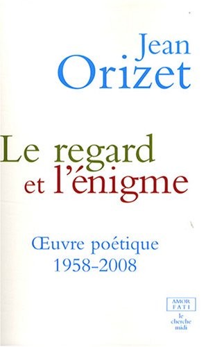 Le regard et l'énigme : Œuvre poétique 1958-2008