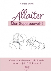 Allaiter, mon Superpouvoir !: Comment devenir l'héroïne de mon projet d'allaitement