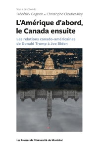 L'Amérique d'abord le Canada ensuite: les relations canado-américaines de Donald Trump à Joe Biden