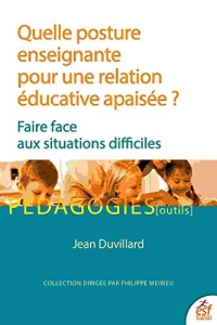 Quelle Posture Enseignante pour une Relation Educative Apaisee ? - Faire Face aux Situations Difficl