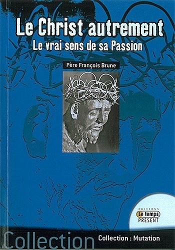 Le Christ autrement - Le vrai sens de sa Passion