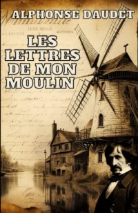 Les lettres de Mon Moulin : Alphonse Daudet