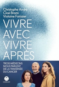 Vivre avec, vivre après - Trois médecins nous parlent de la traversée du cancer
