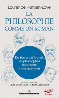 La philosophie comme un roman: De Socrate à Arendt, les philosophes répondent à nos questions