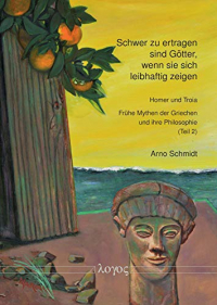 Schwer Zu Ertragen Sind Gotter, Wenn Sie Sich Leibhaftig Zeigen: Homer Und Troja - Fruhe Mythen Und Ihre Philosophie (Teil 2)