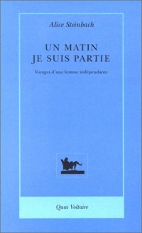 Un matin, je suis partie : Voyages d'une femme indépendante