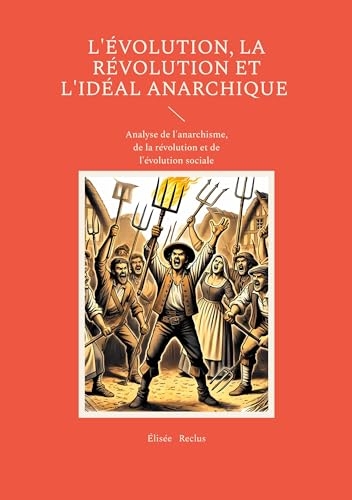 L'évolution, la révolution et l'idéal anarchique: Analyse de l'anarchisme, de la révolution et de l'évolution sociale