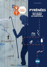 Pyrénées Petits secrets et grandes histoires. sur 280 lieux du chemin de Compostelle. Guide du prome: sur 280 lieux du chemin de Compostelle. Guide du promeneur curieux