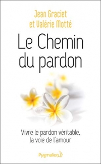 Le Chemin du pardon: Vivre le pardon véritable, la voie de l'amour