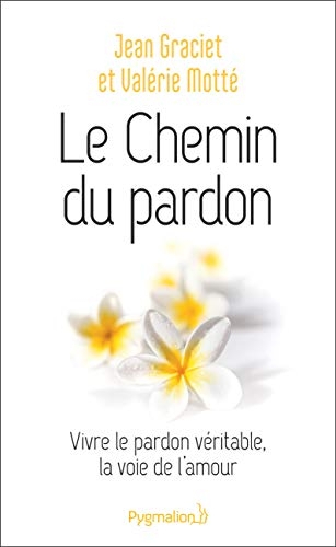 Le Chemin du pardon: Vivre le pardon véritable, la voie de l'amour