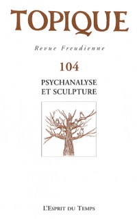 Topique, N° 104 : Psychanalyse et sculpture