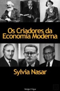 Os Criadores da Economia Moderna A História dos Génios da Economia (Portuguese Edition) [Paperback] Sylvia Nasar
