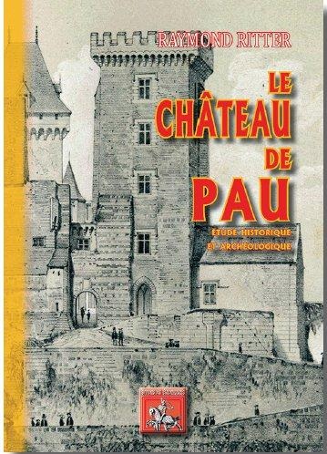 Le Chateau de Pau, Etude Historique & Archéologique