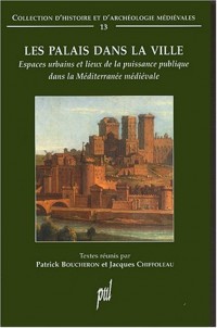 Les palais dans la ville : Espaces urbains et lieux de la puissance publique dans la Méditerranée médiévale