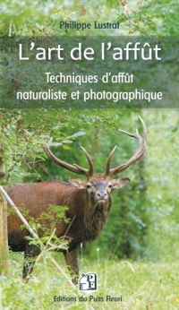 L'art de l'affût, Techniques d'affut naturaliste et photographique: Techniques d'affut naturaliste et photographique
