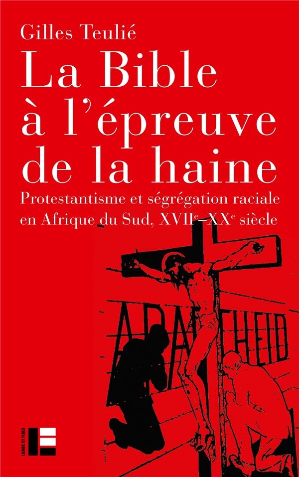 La Bible à l'épreuve de la haine: Protestantisme et ségrégation raciale en Afrique du Sud, XVIIe-XXe siècle
