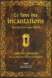 Le Livre des Incantations : les Clefs de la Magie Blanche