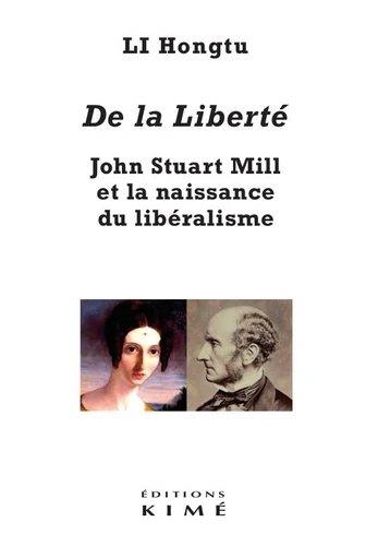 De la Liberte. John Stuart Mill et la Naissance du Libéralisme