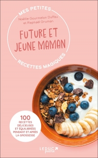 Mes petites recettes magiques future et jeune maman: 100 recettes délicieuses et équilibrées pendant et après la grossesse