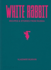 Vladimir Mukhin: White Rabbit: Recipes & Stories from Russia