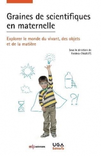 Graines de scientifiques en maternelle: Explorer le monde du vivant, des objets et la matière