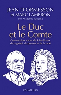 Le Duc et le Comte: Conversation autour de Saint-Simon, de la gaîté, du pouvoir, de la mort et de la postérité