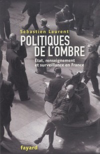 Politiques de l'ombre : Etat, renseignement et surveillance en France