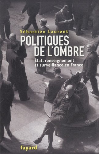 Politiques de l'ombre : Etat, renseignement et surveillance en France