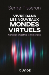 Vivre dans les nouveaux mondes virtuels: Comment concilier empathie et numérique