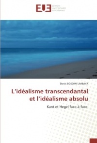 L’idéalisme transcendantal et l’idéalisme absolu: Kant et Hegel face-à-face