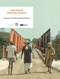 Jean Rouch, l'Homme-Cinéma : Découvrir les films de Jean Rouch