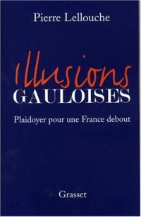 Illusions gauloises : Plaidoyer pour une France debout