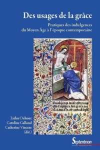 Des Usages de la Grace - Pratiques des Indulgences du Moyen Age a l'Epoque Contemporaine