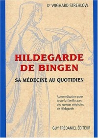 Hildegarde de Bingen. Sa médecine au quotidien, Automédication pour toute la famille avec des recettes originales de Hildegarde