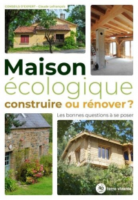 Maison écologique. Construire ou rénover : Les bonnes questions à se poser