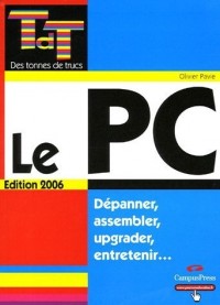 Le PC édition 2006: Dépanner, assembler, upgrader, entretenir...