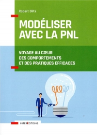 Modéliser avec la PNL - Voyage au coeur des comportements et des pratiques efficaces: Voyage au coeur des comportements et des pratiques efficaces