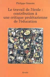 Le Travail de l'Ecole : Contribution a une Critique Proletarienne de l'Education