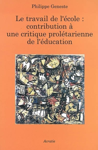Le Travail de l'Ecole : Contribution a une Critique Proletarienne de l'Education