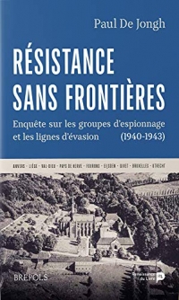Resistance Sans Frontieres - Enquete Sur les Groupes d Espionnage et les Lignes d Evasion (1940-1943