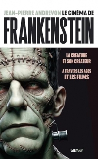 Le Cinéma de Frankenstein, la créature et son créateur à travers les âges et les films (version luxe)