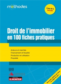 Droit de l'immobilier en 100 fiches pratiques: Acteurs et marchés - Financement et fiscalité - Production et utilisation - Propriété