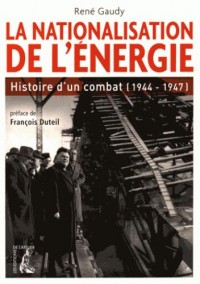 La nationalisation de l'énergie : Histoire d'un combat (1944-1947)