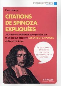 Citations de Spinoza expliquées: 100 citations expliquées et organisées par thèmes pour découvrir l'oeuvre et la pensée de Baruch Spinoza.