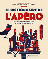 Le dictionnaire de l'apéro: Plus de 200 définitions pour tout savoir sur l'apéritif